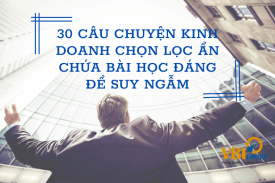 30 câu chuyện kinh doanh chọn lọc ẩn chứa bài học đáng để suy ngẫm